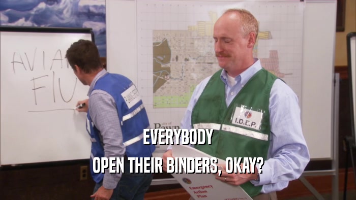 EVERYBODY OPEN THEIR BINDERS, OKAY? 