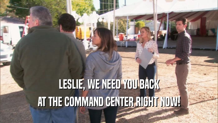 LESLIE, WE NEED YOU BACK AT THE COMMAND CENTER RIGHT NOW! 