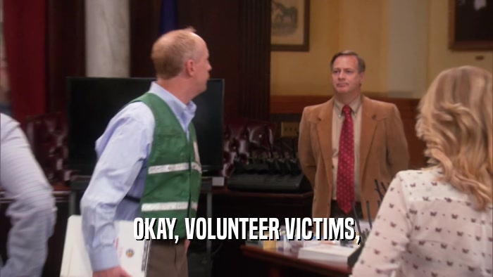 OKAY, VOLUNTEER VICTIMS,  