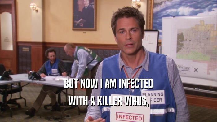 BUT NOW I AM INFECTED WITH A KILLER VIRUS, 