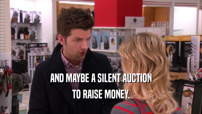 AND MAYBE A SILENT AUCTION TO RAISE MONEY. 
