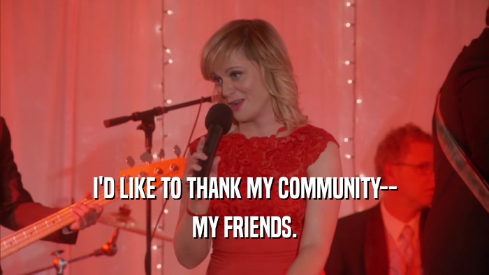 I'D LIKE TO THANK MY COMMUNITY-- MY FRIENDS. 