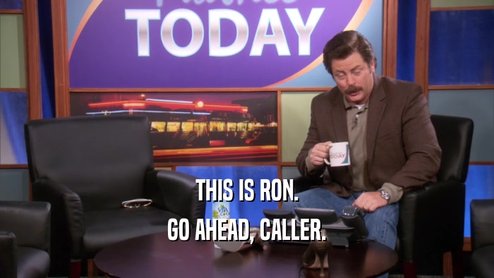 THIS IS RON.
 GO AHEAD, CALLER.
 