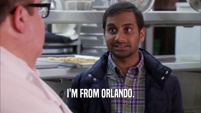 I'M FROM ORLANDO.  