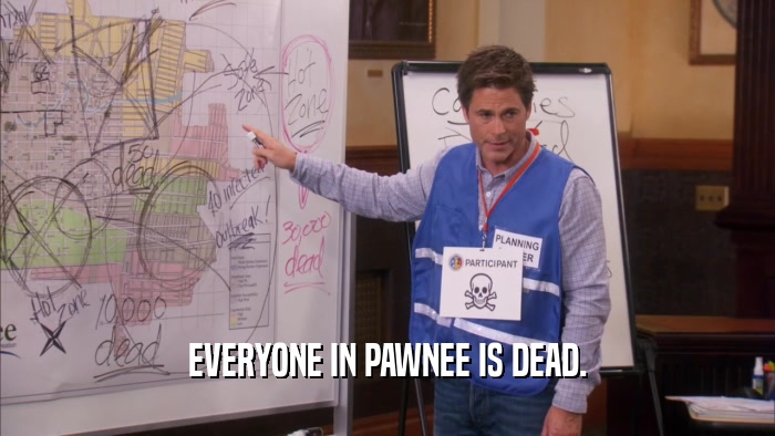 EVERYONE IN PAWNEE IS DEAD.  