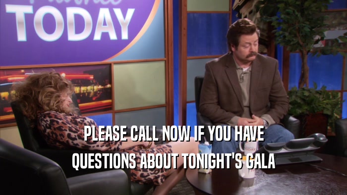 PLEASE CALL NOW IF YOU HAVE QUESTIONS ABOUT TONIGHT'S GALA 