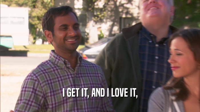 I GET IT, AND I LOVE IT,  
