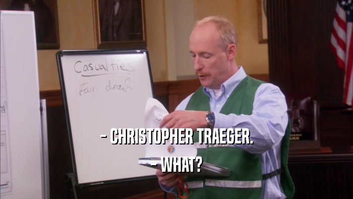 - CHRISTOPHER TRAEGER. - WHAT? 