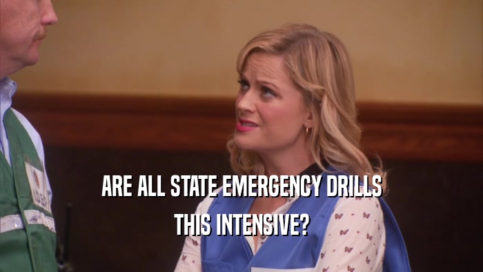 ARE ALL STATE EMERGENCY DRILLS THIS INTENSIVE? 