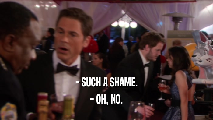 - SUCH A SHAME. - OH, NO. 