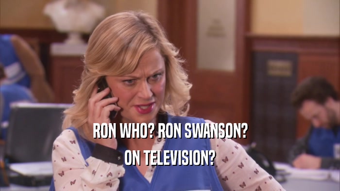 RON WHO? RON SWANSON? ON TELEVISION? 