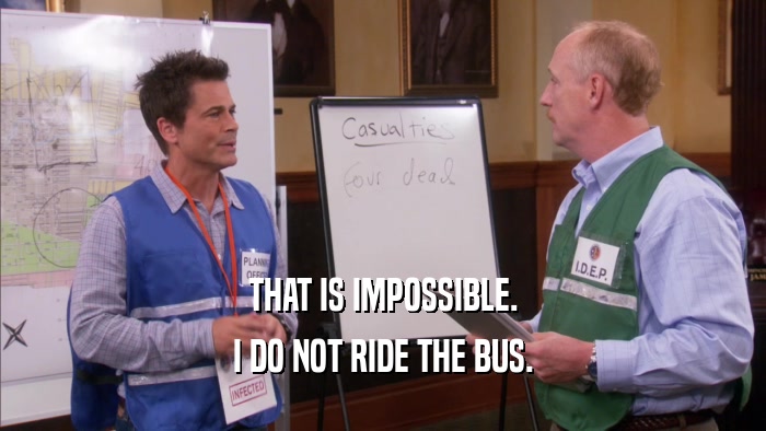 THAT IS IMPOSSIBLE. I DO NOT RIDE THE BUS. 
