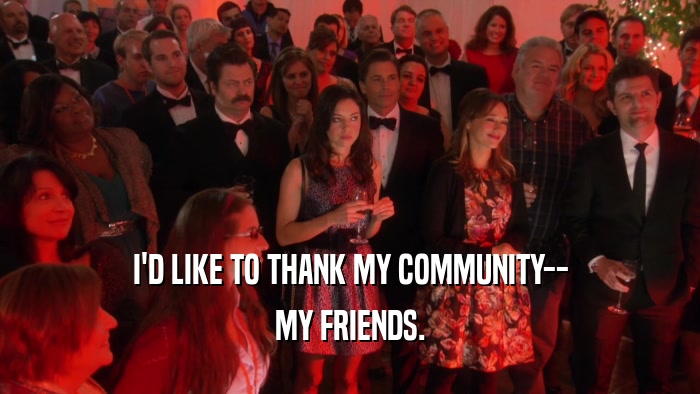 I'D LIKE TO THANK MY COMMUNITY-- MY FRIENDS. 