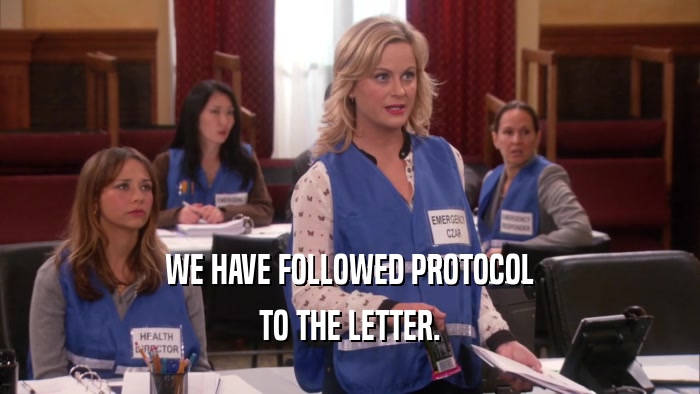 WE HAVE FOLLOWED PROTOCOL TO THE LETTER. 