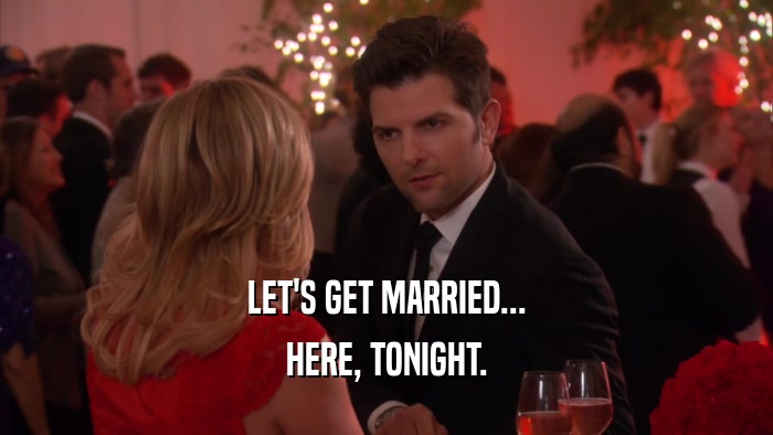 LET'S GET MARRIED... HERE, TONIGHT. 