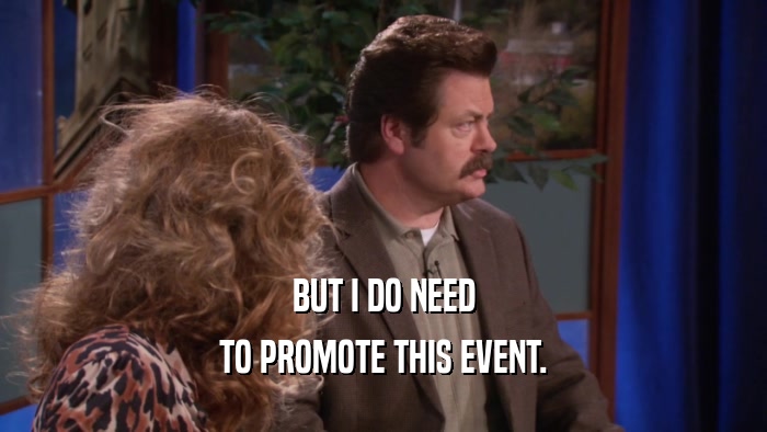 BUT I DO NEED TO PROMOTE THIS EVENT. 