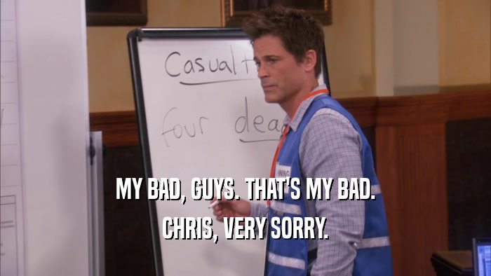 MY BAD, GUYS. THAT'S MY BAD. CHRIS, VERY SORRY. 