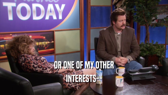 OR ONE OF MY OTHER INTERESTS-- 