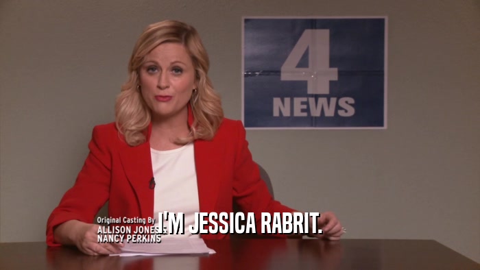I'M JESSICA RABRIT.  