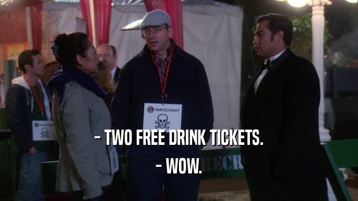 - TWO FREE DRINK TICKETS. - WOW. 