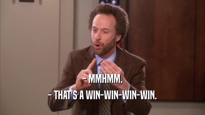 - MMHMM. - THAT'S A WIN-WIN-WIN-WIN. 