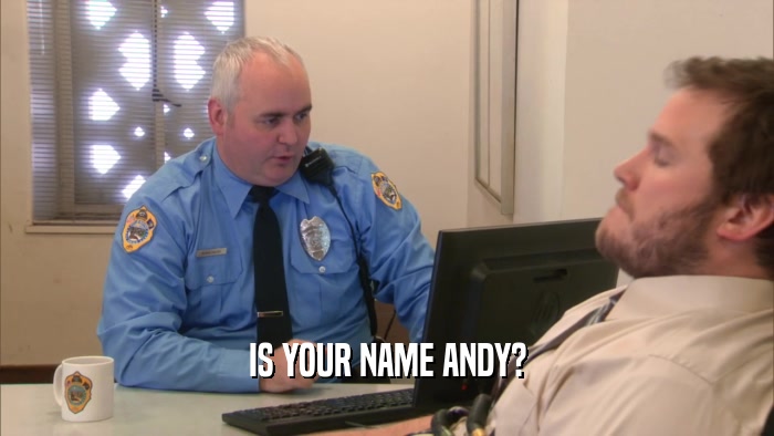 IS YOUR NAME ANDY?  