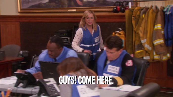 GUYS! COME HERE.  