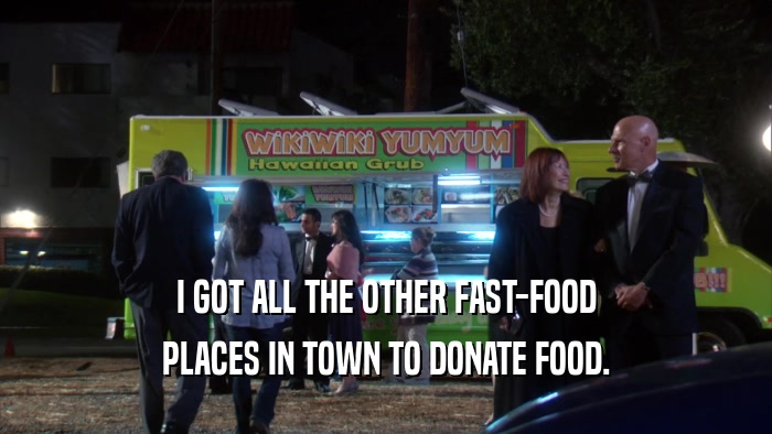 I GOT ALL THE OTHER FAST-FOOD PLACES IN TOWN TO DONATE FOOD. 