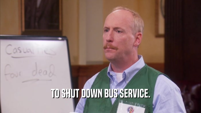 TO SHUT DOWN BUS SERVICE.  