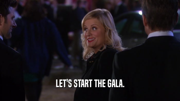 LET'S START THE GALA.  