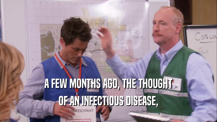 A FEW MONTHS AGO, THE THOUGHT OF AN INFECTIOUS DISEASE, 
