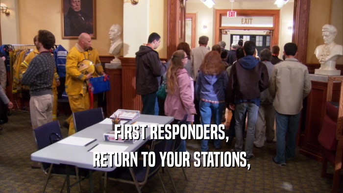 FIRST RESPONDERS, RETURN TO YOUR STATIONS, 