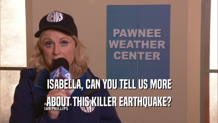 ISABELLA, CAN YOU TELL US MORE ABOUT THIS KILLER EARTHQUAKE? 