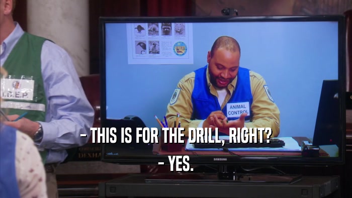 - THIS IS FOR THE DRILL, RIGHT? - YES. 