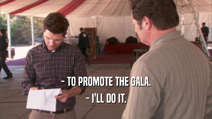 - TO PROMOTE THE GALA. - I'LL DO IT. 