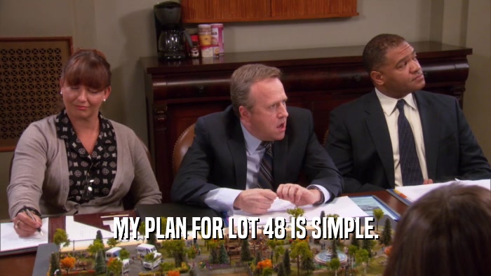 MY PLAN FOR LOT 48 IS SIMPLE.
  