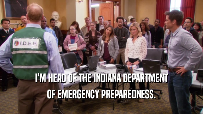 I'M HEAD OF THE INDIANA DEPARTMENT OF EMERGENCY PREPAREDNESS. 
