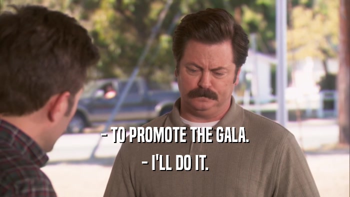 - TO PROMOTE THE GALA. - I'LL DO IT. 