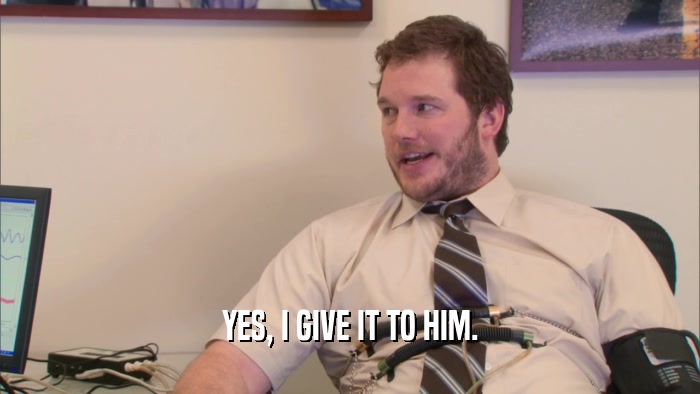 YES, I GIVE IT TO HIM.  