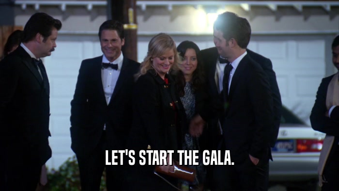 LET'S START THE GALA.  