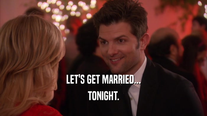 LET'S GET MARRIED... TONIGHT. 