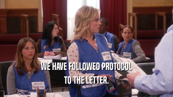 WE HAVE FOLLOWED PROTOCOL TO THE LETTER. 