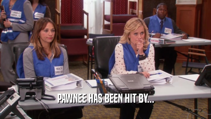 PAWNEE HAS BEEN HIT BY...  