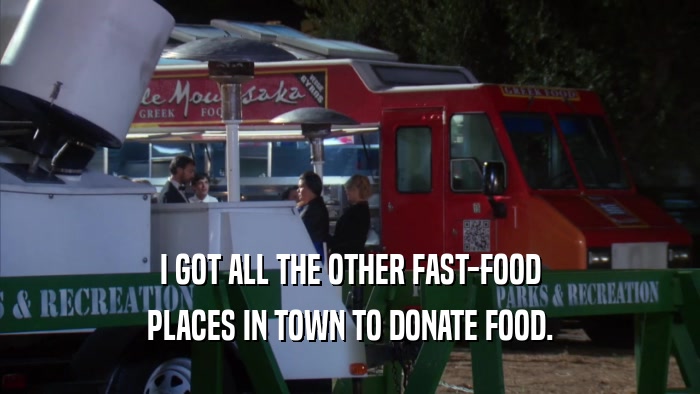 I GOT ALL THE OTHER FAST-FOOD PLACES IN TOWN TO DONATE FOOD. 