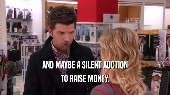 AND MAYBE A SILENT AUCTION TO RAISE MONEY. 