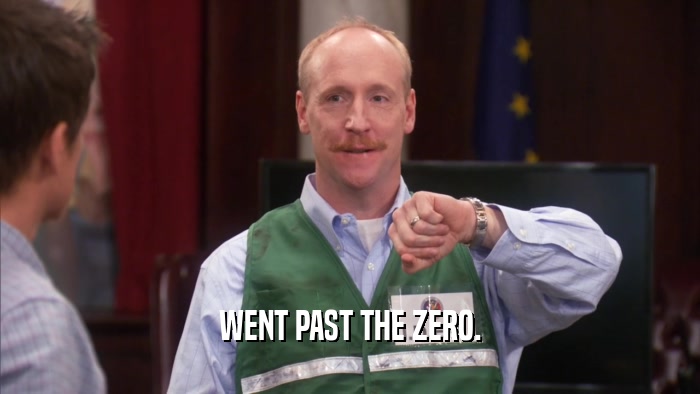 WENT PAST THE ZERO.  