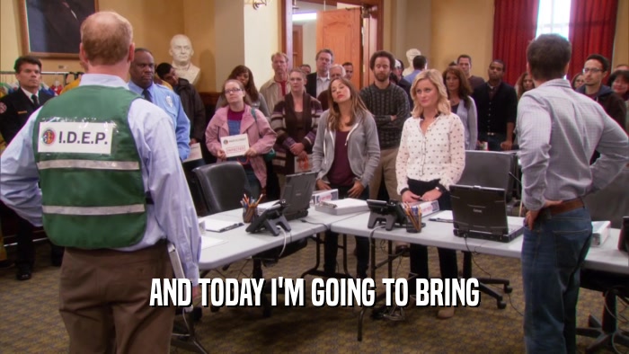 AND TODAY I'M GOING TO BRING  