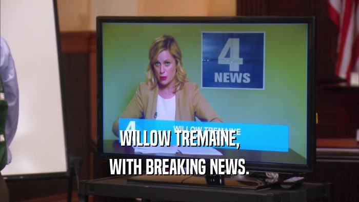 WILLOW TREMAINE, WITH BREAKING NEWS. 