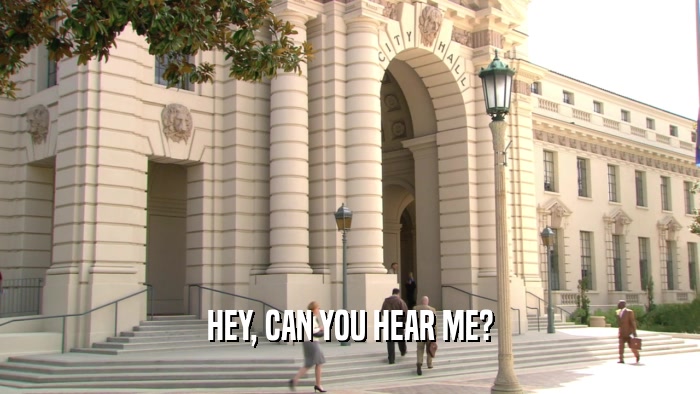 HEY, CAN YOU HEAR ME?  