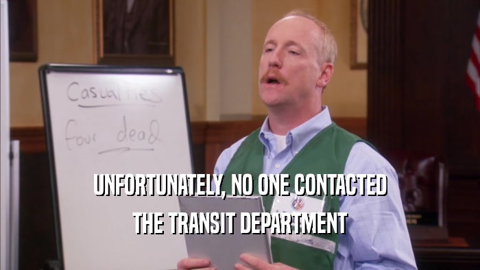 UNFORTUNATELY, NO ONE CONTACTED THE TRANSIT DEPARTMENT 